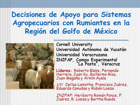 Decisiones de Apoyo para Sistemas Agropecuarios con Rumiantes en la Región del Golfo de México Cornell University Universidad Autónoma de Yucatán Universidad.