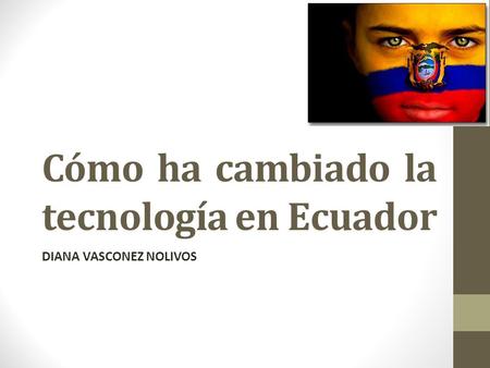 Cómo ha cambiado la tecnología en Ecuador