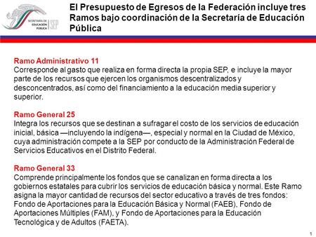 1 El Presupuesto de Egresos de la Federación incluye tres Ramos bajo coordinación de la Secretaría de Educación Pública Ramo Administrativo 11 Corresponde.