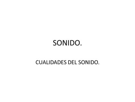 SONIDO. CUALIDADES DEL SONIDO..
