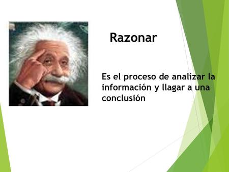 Razonar Es el proceso de analizar la información y llagar a una conclusión.