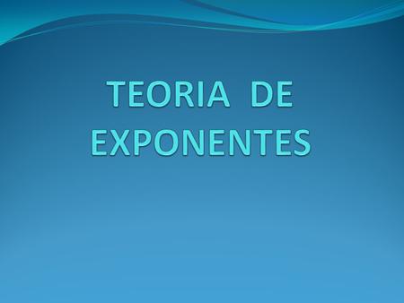 TEORIA DE EXPONENTES.