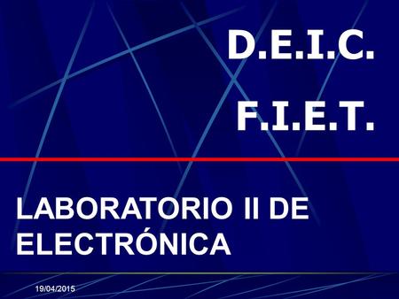19/04/2015 D.E.I.C. F.I.E.T. LABORATORIO II DE ELECTRÓNICA.