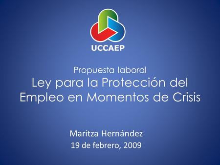 Propuesta laboral Ley para la Protección del Empleo en Momentos de Crisis Maritza Hernández 19 de febrero, 2009.