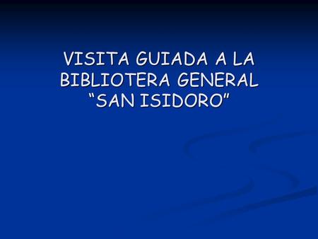 VISITA GUIADA A LA BIBLIOTERA GENERAL “SAN ISIDORO”