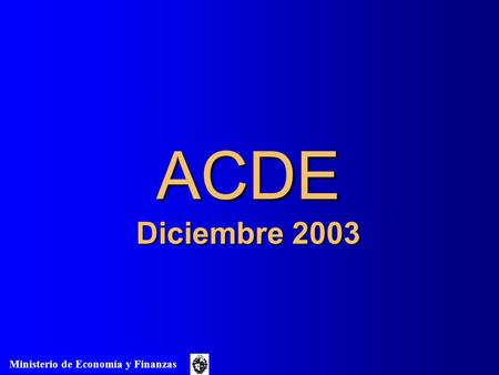 ACDE Diciembre 2003 Ministerio de Economía y Finanzas.