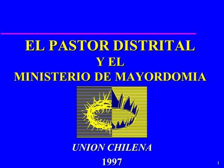 1 EL PASTOR DISTRITAL Y EL MINISTERIO DE MAYORDOMIA UNION CHILENA 1997.