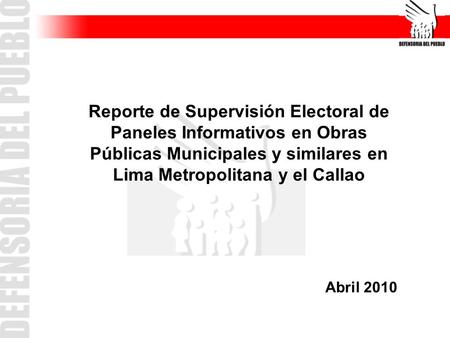 Reporte de Supervisión Electoral de Paneles Informativos en Obras Públicas Municipales y similares en Lima Metropolitana y el Callao Abril 2010.