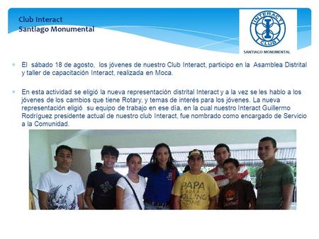 Club Interact Santiago Monumental.  El sábado 18 de agosto, los jóvenes de nuestro Club Interact, participo en la Asamblea Distrital y taller de capacitación.