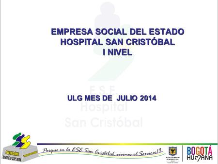 EMPRESA SOCIAL DEL ESTADO HOSPITAL SAN CRISTÓBAL I NIVEL ULG MES DE JULIO 2014.