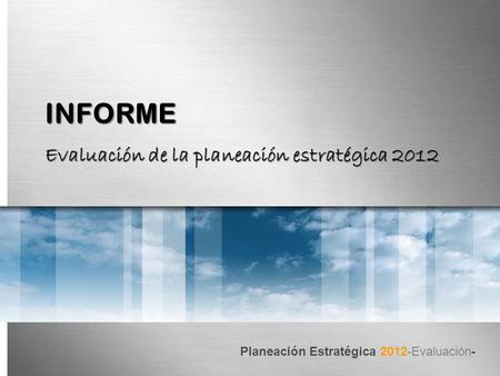 Planeación Estratégica 2012-Evaluación- INFORME Evaluación de la planeación estratégica 2012.