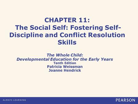 CHAPTER 11: The Social Self: Fostering Self- Discipline and Conflict Resolution Skills The Whole Child: Developmental Education for the Early Years Tenth.