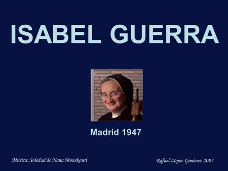 ISABEL GUERRA Madrid 1947 Música: Soledad de Nana Mouskouri Rafael López Giménez 2007.
