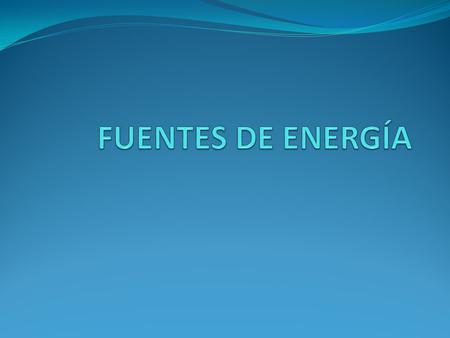 FUENTES DE ENERGÍA.