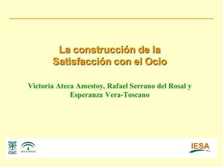 La construcción de la Satisfacción con el Ocio La construcción de la Satisfacción con el Ocio Victoria Ateca Amestoy, Rafael Serrano del Rosal y Esperanza.
