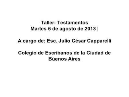 Taller: Testamentos Martes 6 de agosto de 2013 | A cargo de: Esc