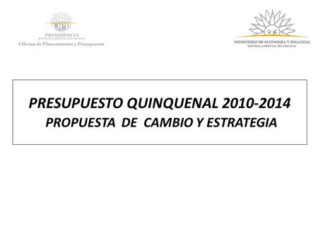 PRESUPUESTO QUINQUENAL 2010-2014 PROPUESTA DE CAMBIO Y ESTRATEGIA.