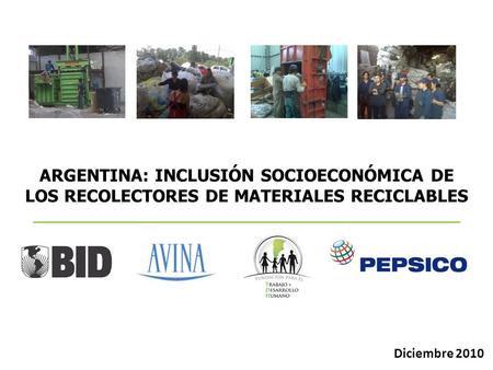 ARGENTINA: INCLUSIÓN SOCIOECONÓMICA DE LOS RECOLECTORES DE MATERIALES RECICLABLES Diciembre 2010.