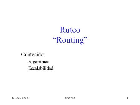 1er. Sem 2002ELO 3221 Ruteo “Routing” Contenido Algoritmos Escalabilidad.