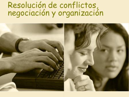 Resolución de conflictos, negociación y organización