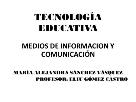 TECNOLOGÍA EDUCATIVA MEDIOS DE INFORMACION Y COMUNICACIÓN