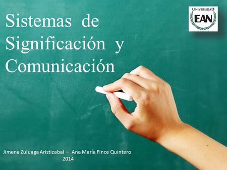 Sistemas de Significación y Comunicación Jimena Zuluaga Aristizabal – Ana María Fince Quintero 2014.