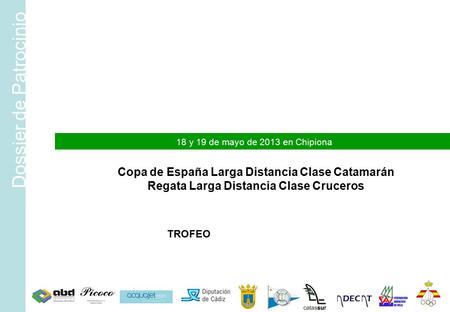 Copa de España Larga Distancia Clase Catamarán Regata Larga Distancia Clase Cruceros Dossier de Patrocinio TROFEO 18 y 19 de mayo de 2013 en Chipiona.