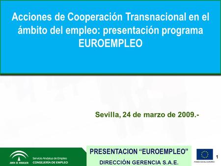 Sevilla, 24 de marzo de 2009.- 1 Acciones de Cooperación Transnacional en el ámbito del empleo: presentación programa EUROEMPLEO PRESENTACION “EUROEMPLEO”