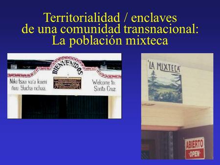 Territorialidad / enclaves de una comunidad transnacional: La población mixteca.