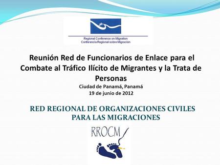Reunión Red de Funcionarios de Enlace para el Combate al Tráfico Ilícito de Migrantes y la Trata de Personas Ciudad de Panamá, Panamá 19 de junio de 2012.