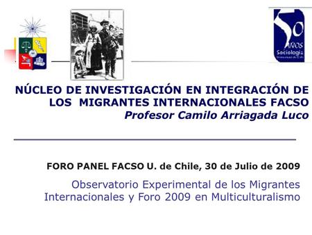 NÚCLEO DE INVESTIGACIÓN EN INTEGRACIÓN DE LOS MIGRANTES INTERNACIONALES FACSO Profesor Camilo Arriagada Luco FORO PANEL FACSO U. de Chile, 30 de Julio.
