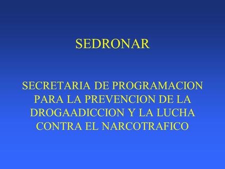 SEDRONAR SECRETARIA DE PROGRAMACION PARA LA PREVENCION DE LA DROGAADICCION Y LA LUCHA CONTRA EL NARCOTRAFICO.