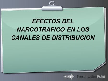 Ihr Logo EFECTOS DEL NARCOTRAFICO EN LOS CANALES DE DISTRIBUCION.