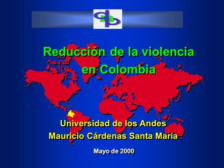 Mayo de 2000 Universidad de los Andes Mauricio Cárdenas Santa María Universidad de los Andes Mauricio Cárdenas Santa María Reducción de la violencia en.