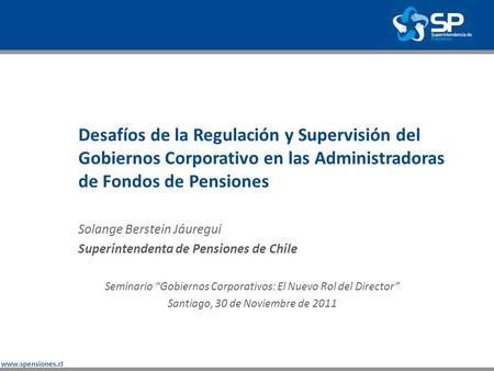 Www.spensiones.cl Desafíos de la Regulación y Supervisión del Gobiernos Corporativo en las Administradoras de Fondos de Pensiones Solange Berstein Jáuregui.