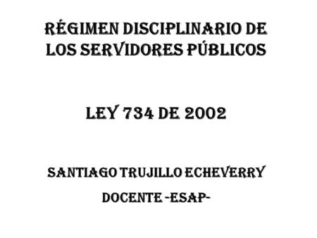 RÉGIMEN DISCIPLINARIO DE LOS SERVIDORES PÚBLICOS LEY 734 DE 2002