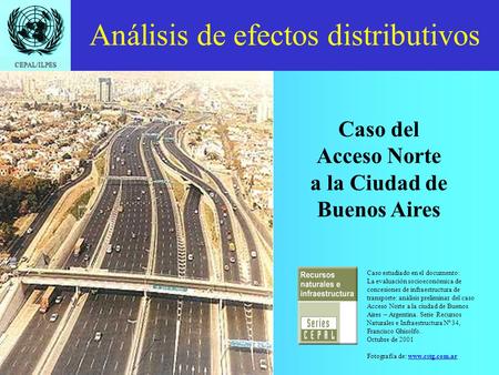 CEPAL/ILPES Eduardo Aldunate - APPGP - ILPES Análisis de efectos distributivos Caso estudiado en el documento: La evaluación socioeconómica de concesiones.