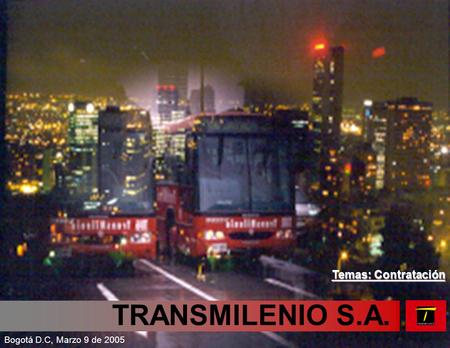 TRANSMILENIO S.A. Temas: Contratación Bogotá D.C, Marzo 9 de 2005.
