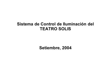 Sistema de Control de Iluminación del TEATRO SOLIS Setiembre, 2004.