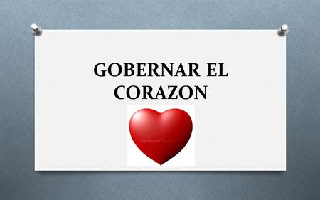 GOBERNAR EL CORAZON.