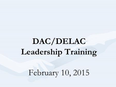 DAC/DELAC Leadership Training February 10, 2015. DAC/DELAC Entrenamiento para Padres Lideres 10 de Febrero, 2015.