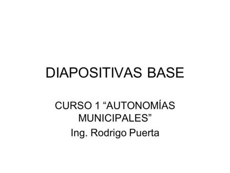 CURSO 1 “AUTONOMÍAS MUNICIPALES” Ing. Rodrigo Puerta