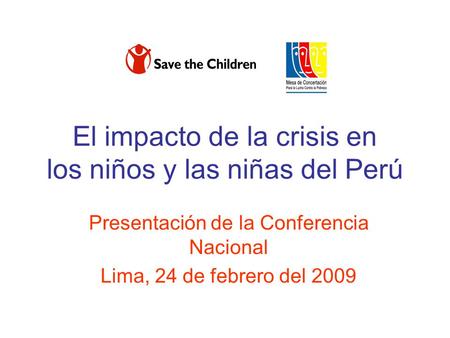 El impacto de la crisis en los niños y las niñas del Perú Presentación de la Conferencia Nacional Lima, 24 de febrero del 2009.