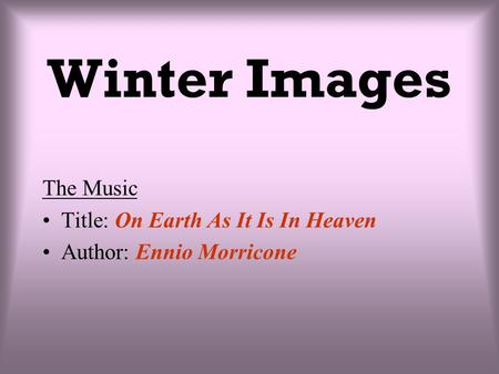 Winter Images The Music Title: On Earth As It Is In Heaven Author: Ennio Morricone.