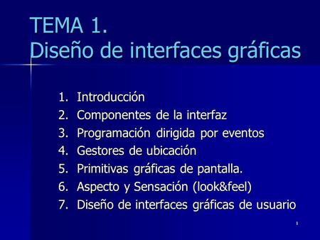 1 TEMA 1. Diseño de interfaces gráficas 1.Introducción 2.Componentes de la interfaz 3.Programación dirigida por eventos 4.Gestores de ubicación 5.Primitivas.
