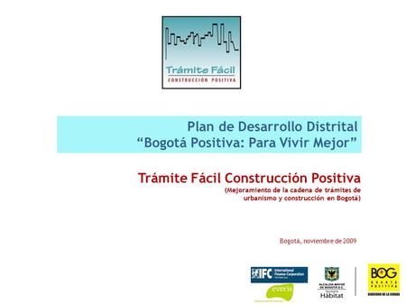 Trámite Fácil Construcción Positiva (Mejoramiento de la cadena de trámites de urbanismo y construcción en Bogotá) Bogotá, noviembre de 2009 Plan de Desarrollo.