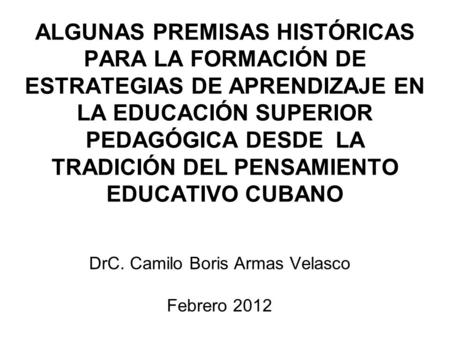 ALGUNAS PREMISAS HISTÓRICAS PARA LA FORMACIÓN DE ESTRATEGIAS DE APRENDIZAJE EN LA EDUCACIÓN SUPERIOR PEDAGÓGICA DESDE LA TRADICIÓN DEL PENSAMIENTO EDUCATIVO.