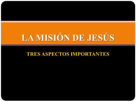 LA MISIÓN DE JESÚS TRES ASPECTOS IMPORTANTES