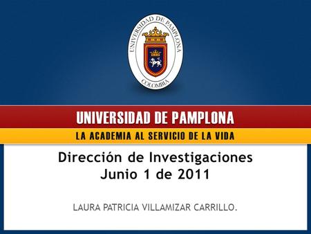 Dirección de Investigaciones Junio 1 de 2011 LAURA PATRICIA VILLAMIZAR CARRILLO.