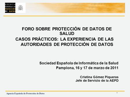 1 Agencia Española de Protección de Datos FORO SOBRE PROTECCIÓN DE DATOS DE SALUD CASOS PRÁCTICOS: LA EXPERIENCIA DE LAS AUTORIDADES DE PROTECCIÓN DE DATOS.